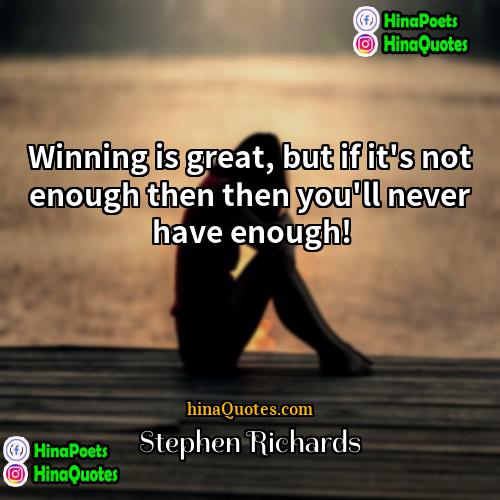Stephen Richards Quotes | Winning is great, but if it's not